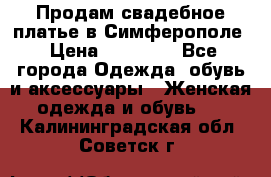  Продам свадебное платье в Симферополе › Цена ­ 25 000 - Все города Одежда, обувь и аксессуары » Женская одежда и обувь   . Калининградская обл.,Советск г.